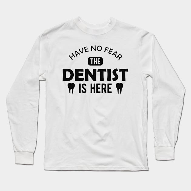 Dentist - Have no fear the dentist is here Long Sleeve T-Shirt by KC Happy Shop